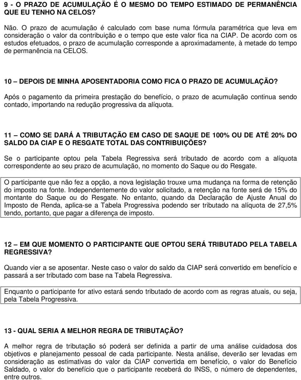 De acordo com os estudos efetuados, o prazo de acumulação corresponde a aproximadamente, à metade do tempo de permanência na CELOS. 10 DEPOIS DE MINHA APOSENTADORIA COMO FICA O PRAZO DE ACUMULAÇÃO?