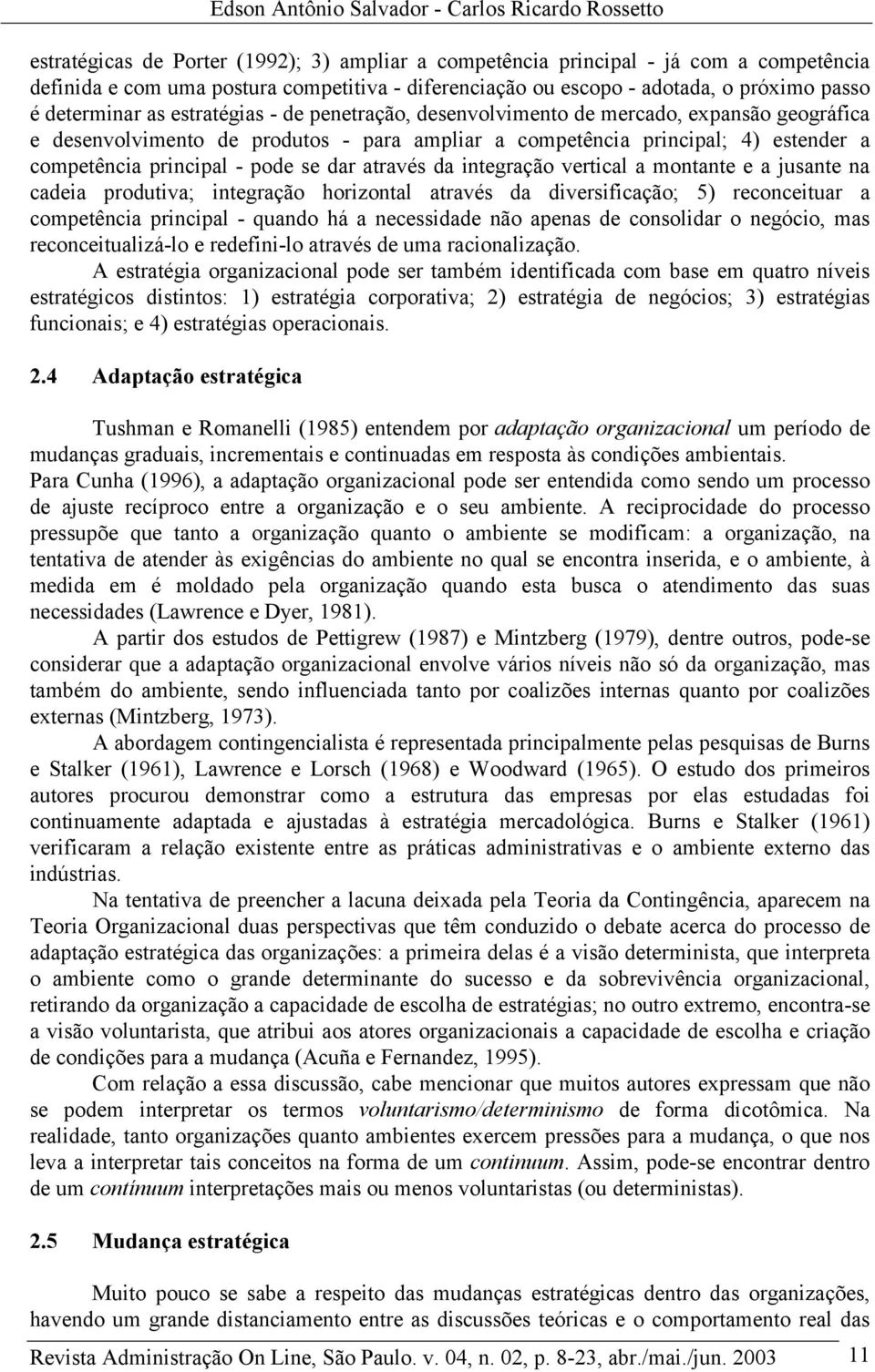 estender a competência principal - pode se dar através da integração vertical a montante e a jusante na cadeia produtiva; integração horizontal através da diversificação; 5) reconceituar a