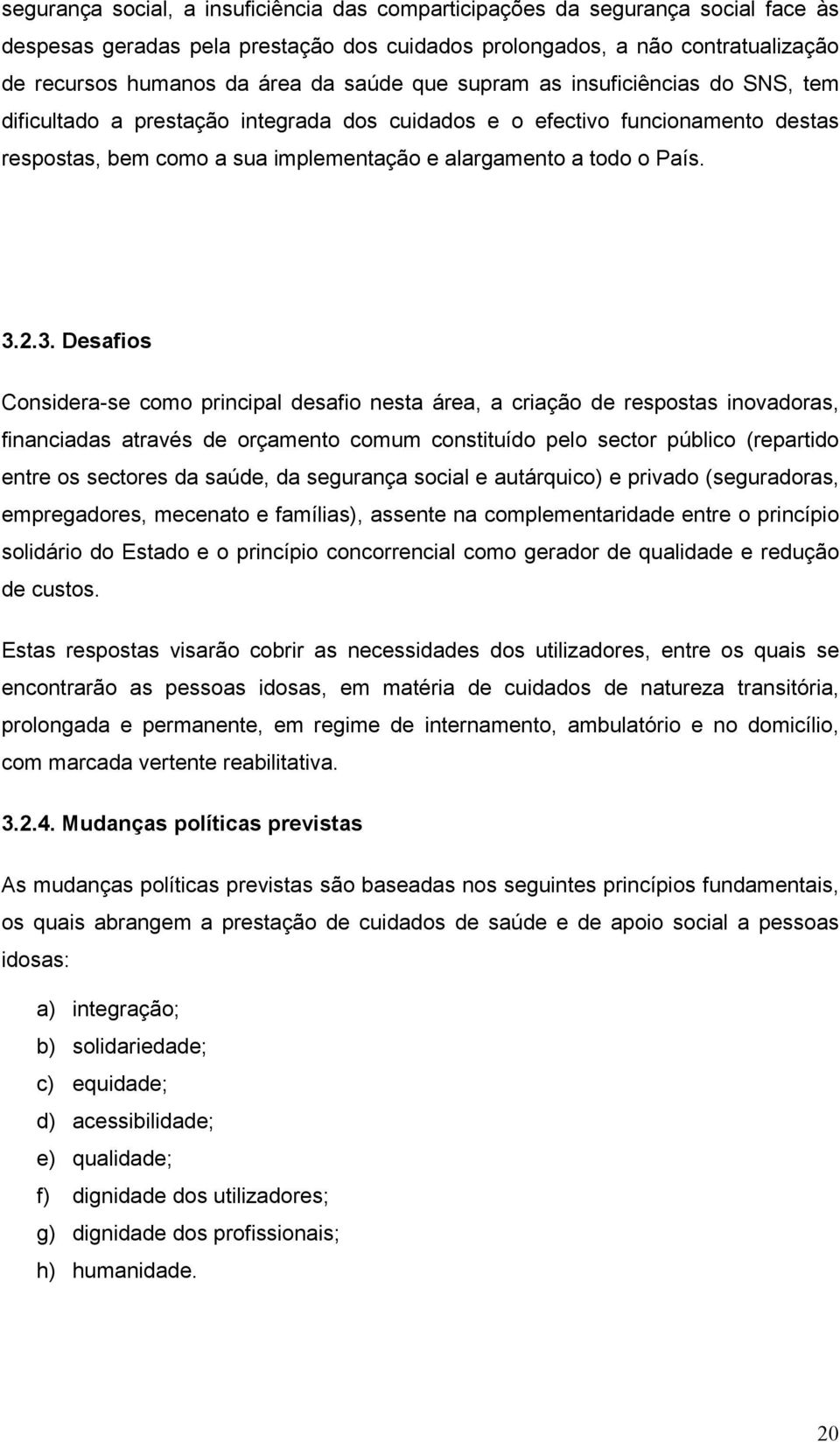 2.3. Desafios Considera-se como principal desafio nesta área, a criação de respostas inovadoras, financiadas através de orçamento comum constituído pelo sector público (repartido entre os sectores da