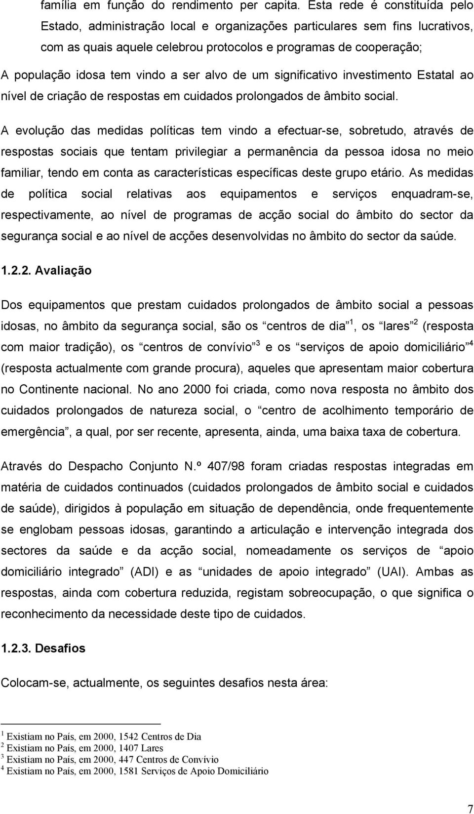 vindo a ser alvo de um significativo investimento Estatal ao nível de criação de respostas em cuidados prolongados de âmbito social.