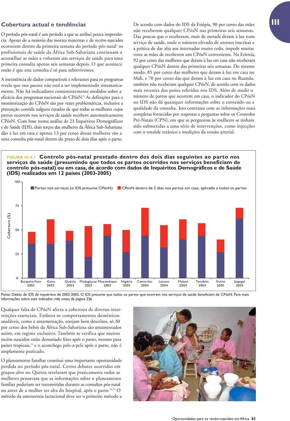 a voltarem aos serviços de saúde para uma primeira consulta apenas seis semanas depois. O que acontece então é que esta consulta é só para sobreviventes.