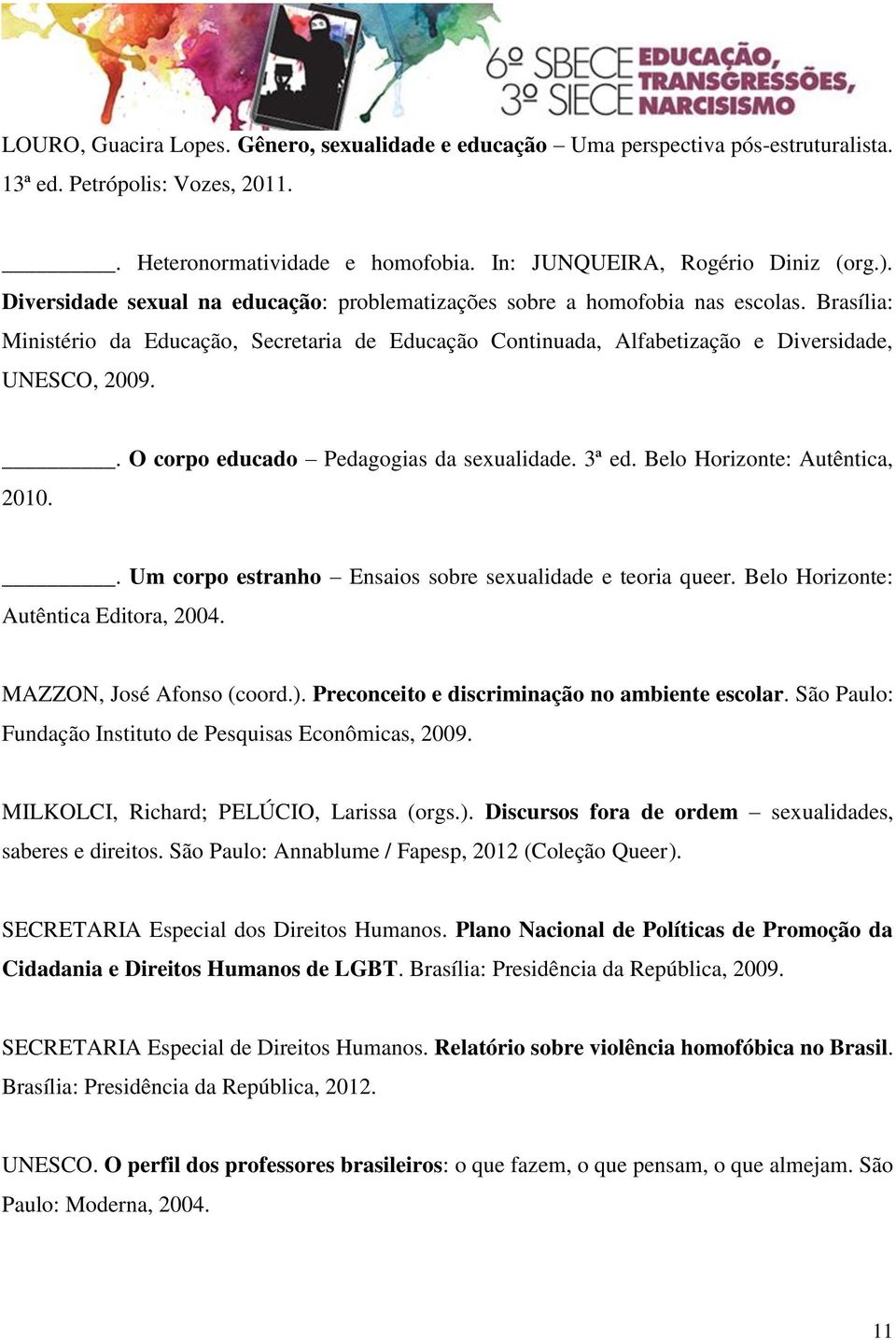 . O corpo educado Pedagogias da sexualidade. 3ª ed. Belo Horizonte: Autêntica, 2010.. Um corpo estranho Ensaios sobre sexualidade e teoria queer. Belo Horizonte: Autêntica Editora, 2004.