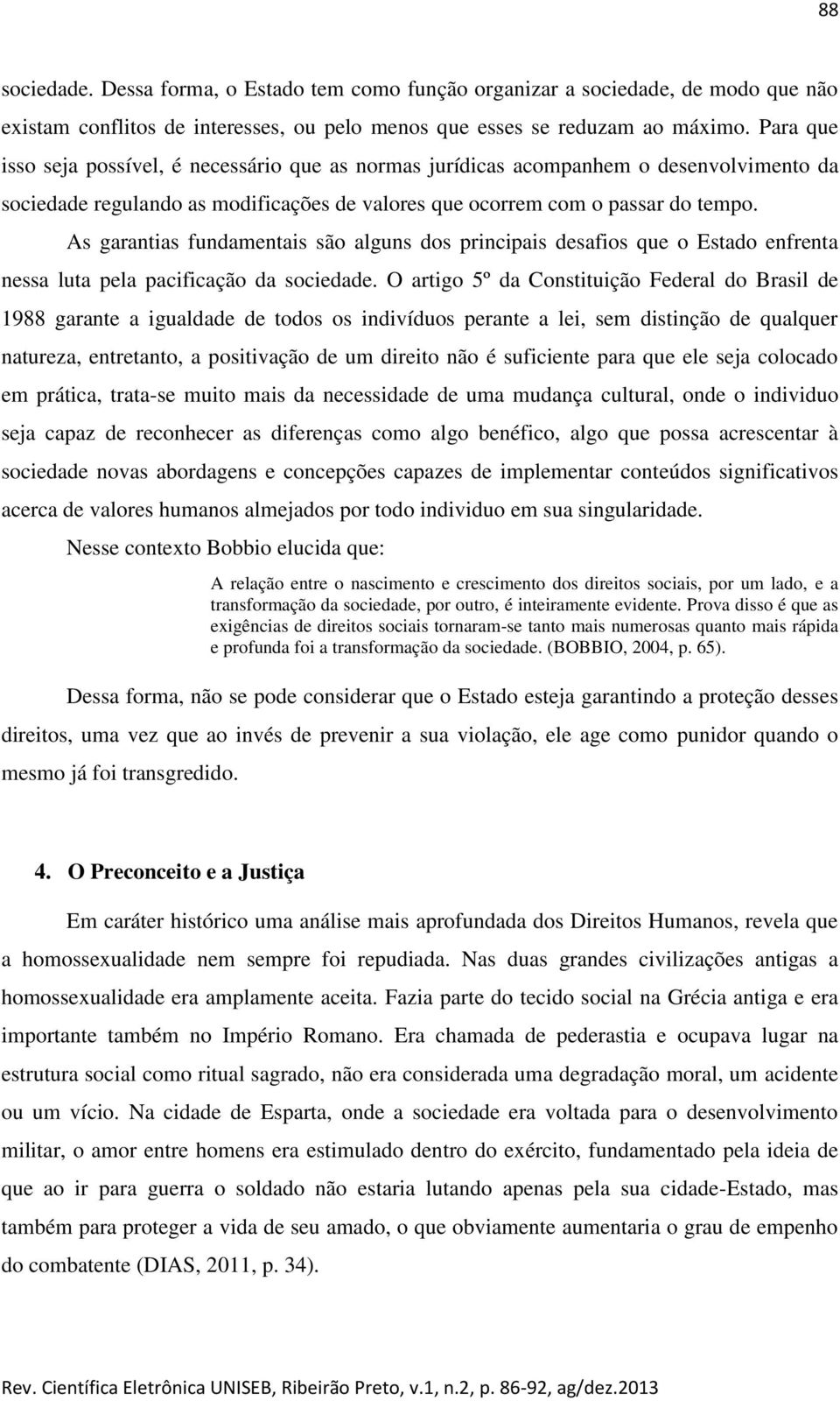 As garantias fundamentais são alguns dos principais desafios que o Estado enfrenta nessa luta pela pacificação da sociedade.