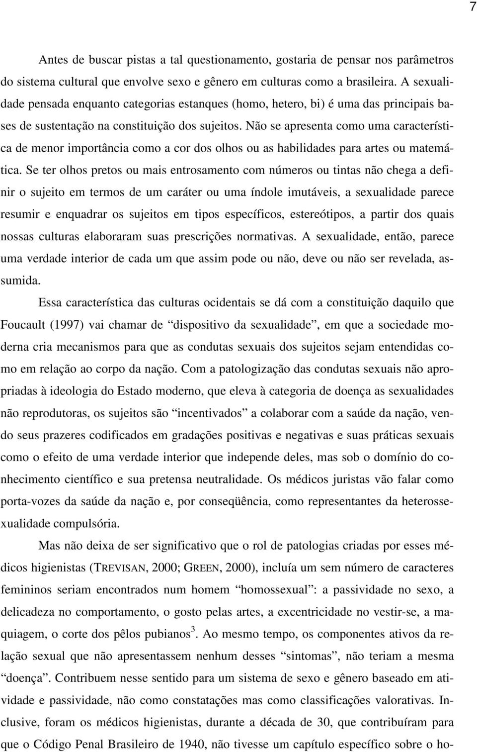 Não se apresenta como uma característica de menor importância como a cor dos olhos ou as habilidades para artes ou matemática.