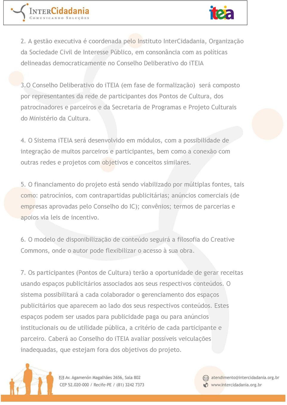 O Conselho Deliberativo do iteia (em fase de formalização) será composto por representantes da rede de participantes dos Pontos de Cultura, dos patrocinadores e parceiros e da Secretaria de Programas