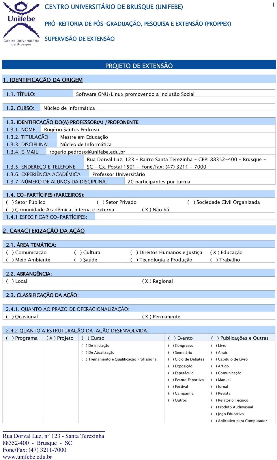 E-AIL: rogerio.pedroso@unifebe.edu.br Rua Dorval Luz, 123 - Bairro anta Terezinha - CEP: 88352-400 - Brusque - 1.3.5. ENDEREÇO E TELEFONE C - Cx. Postal 1501 - Fone/fax: (47) 3211-7000 1.3.6.