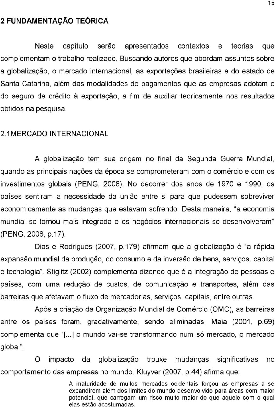 adotam e do seguro de crédito à exportação, a fim de auxiliar teoricamente nos resultados obtidos na pesquisa. 2.