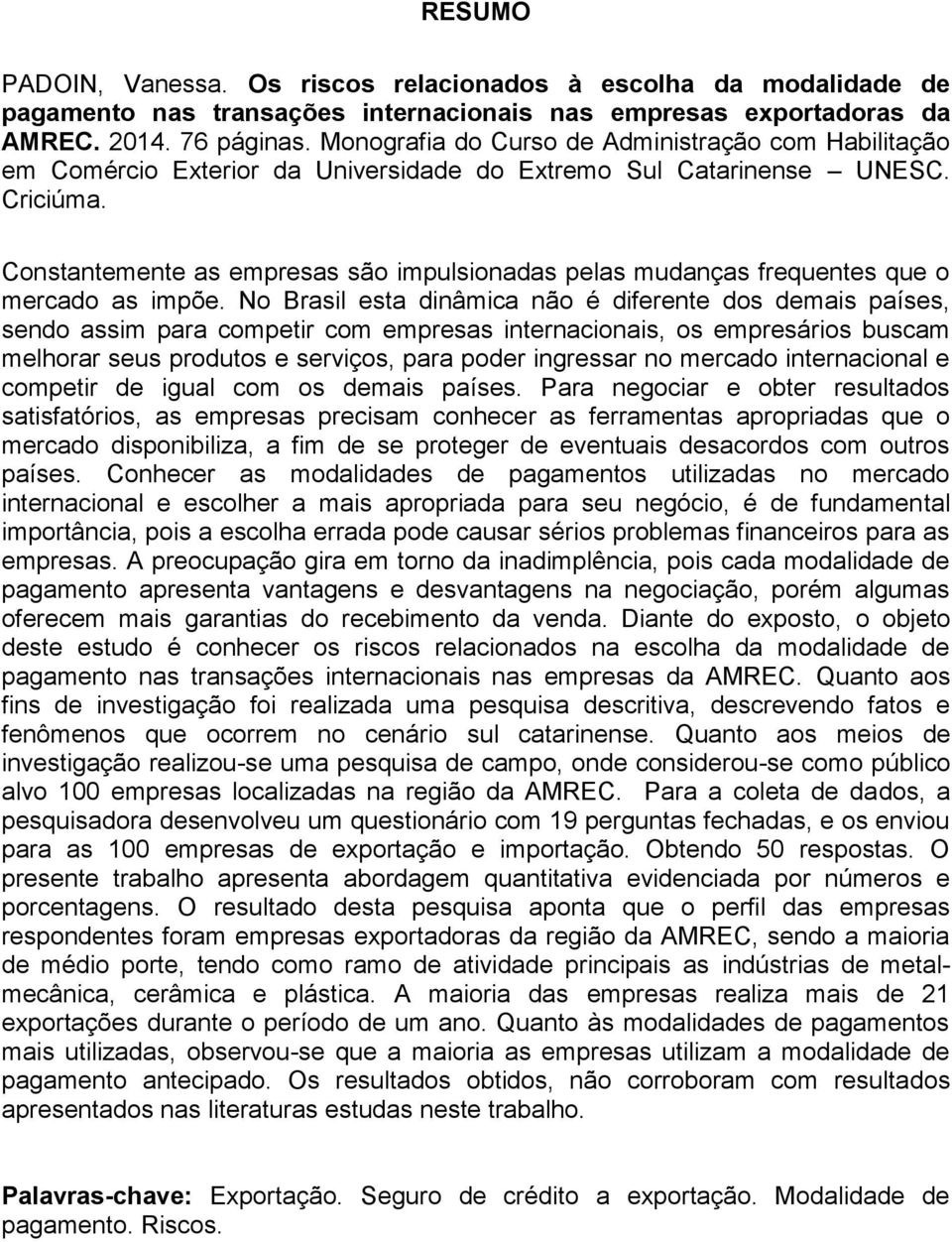 Constantemente as empresas são impulsionadas pelas mudanças frequentes que o mercado as impõe.