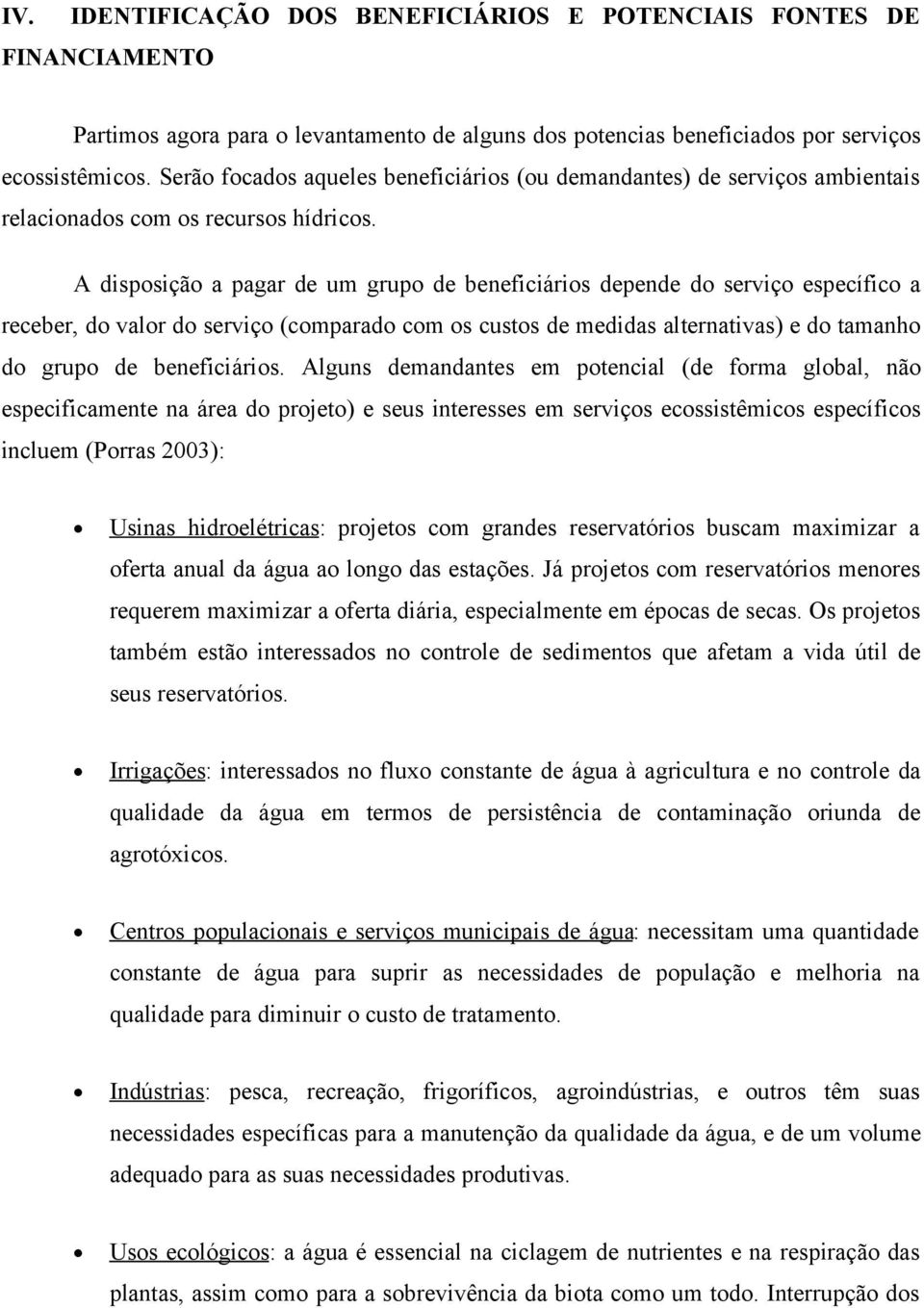 A disposição a pagar de um grupo de beneficiários depende do serviço específico a receber, do valor do serviço (comparado com os custos de medidas alternativas) e do tamanho do grupo de beneficiários.