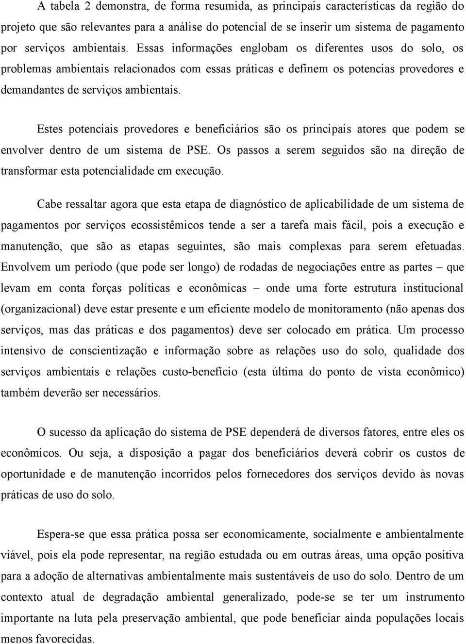 Estes potenciais provedores e beneficiários são os principais atores que podem se envolver dentro de um sistema de PSE.