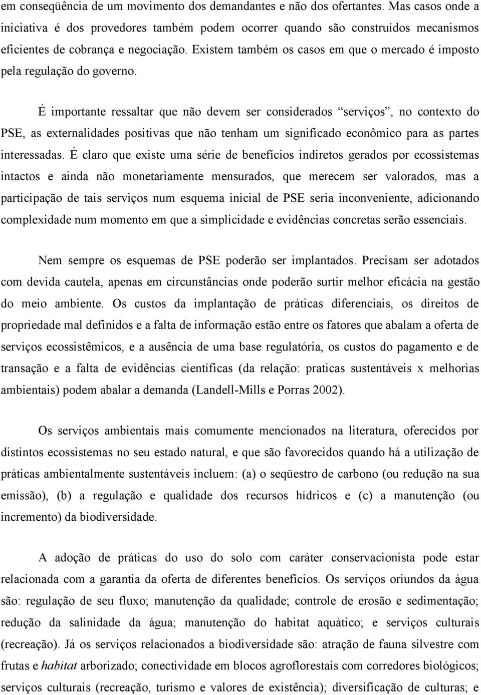 Existem também os casos em que o mercado é imposto pela regulação do governo.