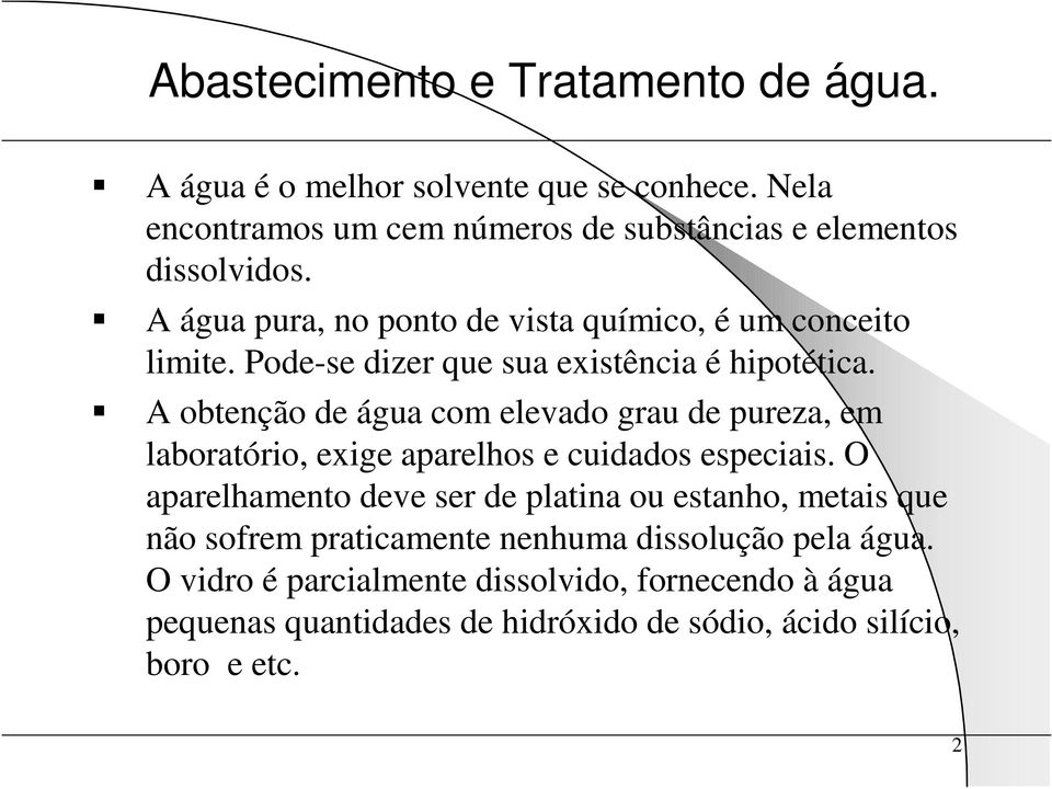 Pode-se dizer que sua existência é hipotética. A obtenção de água com elevado grau de pureza, em laboratório, exige aparelhos e cuidados especiais.