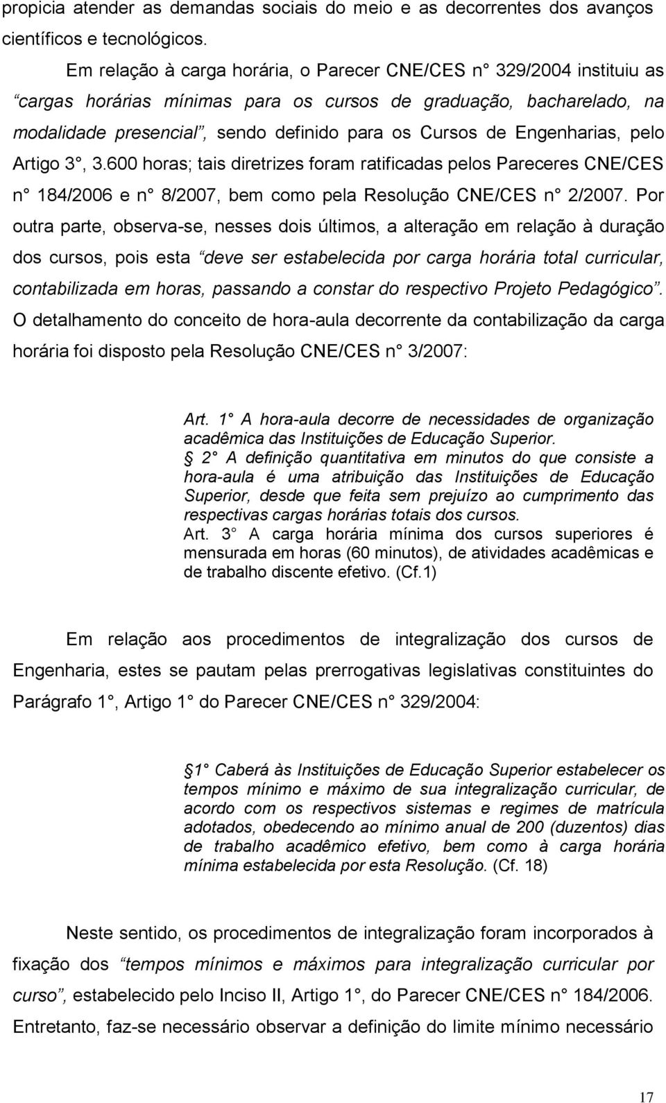 Engenharias, pelo Artigo 3, 3.600 horas; tais diretrizes foram ratificadas pelos Pareceres CNE/CES n 184/2006 e n 8/2007, bem como pela Resolução CNE/CES n 2/2007.