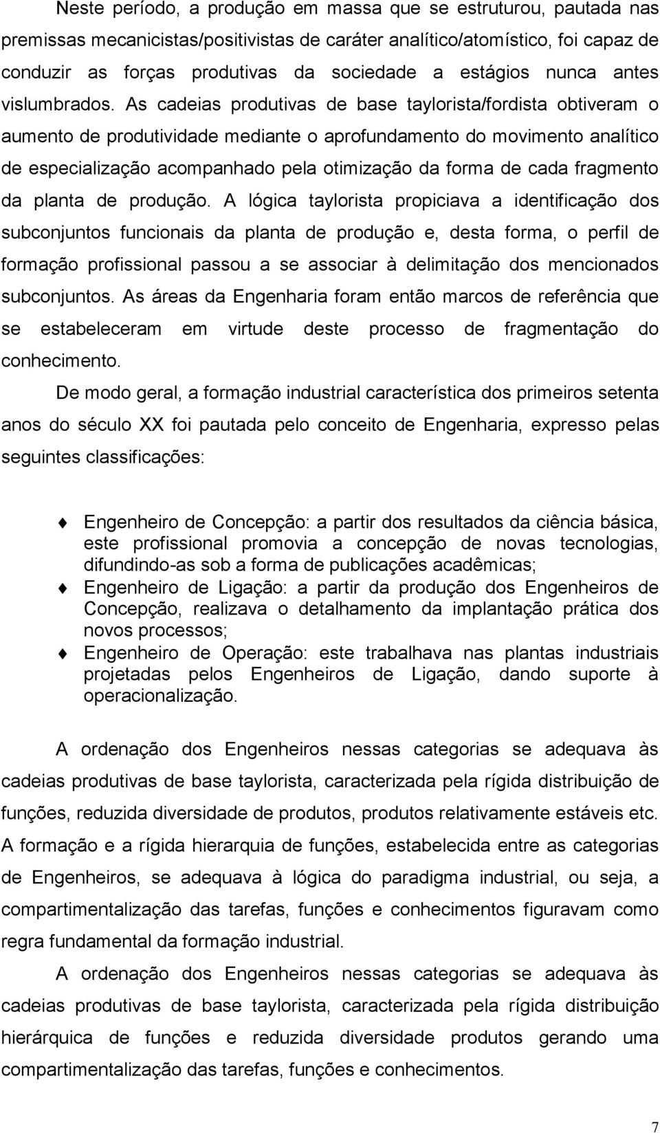 As cadeias produtivas de base taylorista/fordista obtiveram o aumento de produtividade mediante o aprofundamento do movimento analítico de especialização acompanhado pela otimização da forma de cada