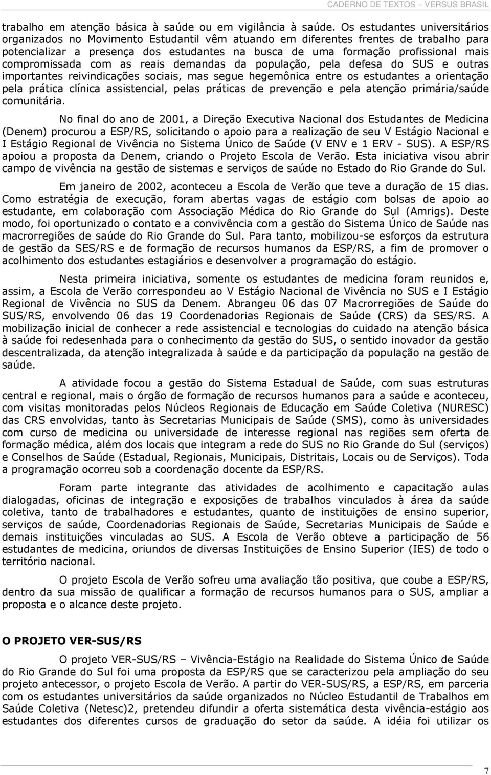 compromissada com as reais demandas da população, pela defesa do SUS e outras importantes reivindicações sociais, mas segue hegemônica entre os estudantes a orientação pela prática clínica