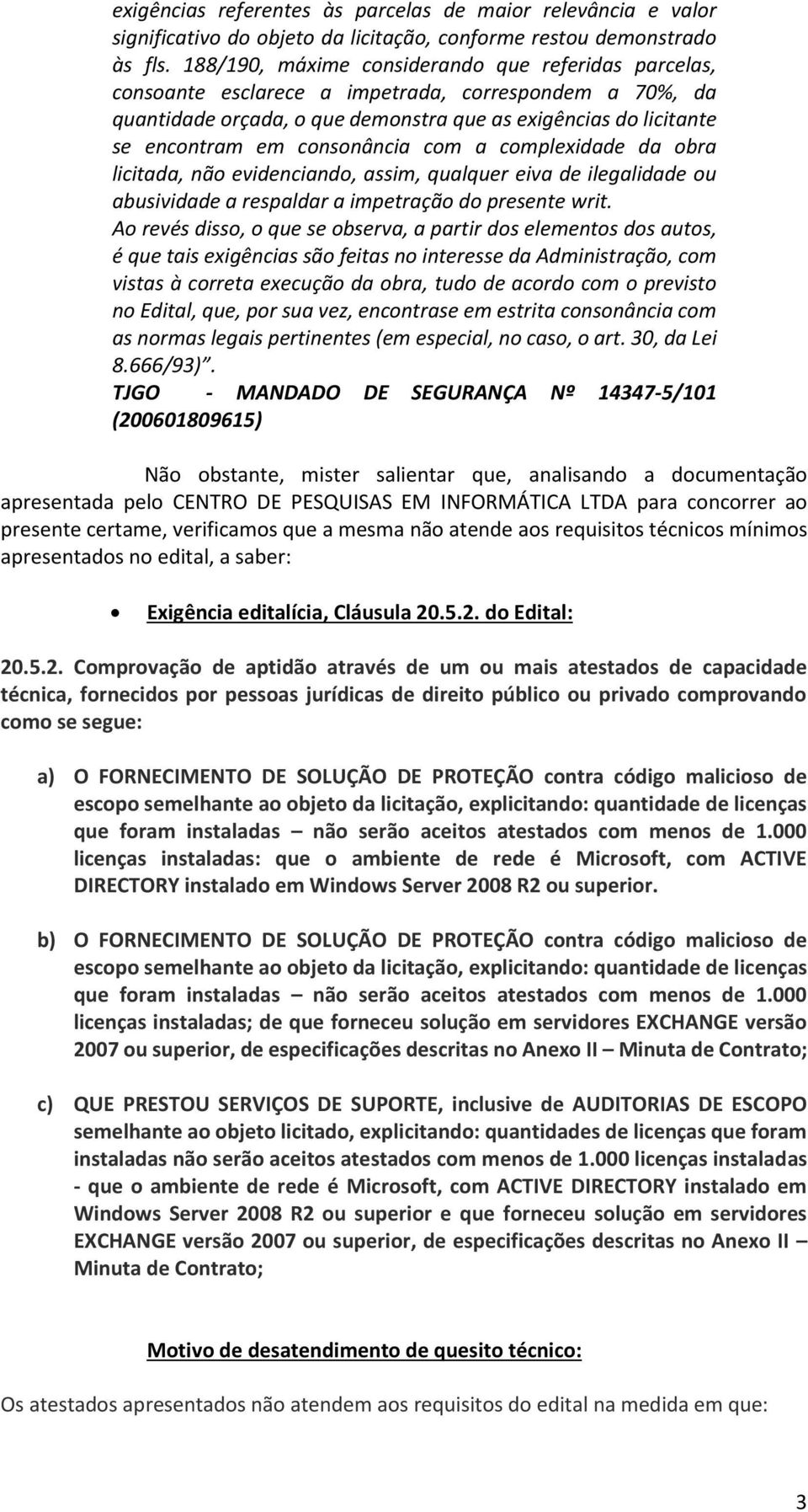 consonância com a complexidade da obra licitada, não evidenciando, assim, qualquer eiva de ilegalidade ou abusividade a respaldar a impetração do presente writ.