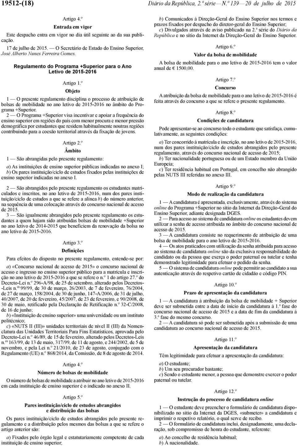 º Objeto 1 O presente regulamento disciplina o processo de atribuição de bolsas de mobilidade no ano letivo de 2015-2016 no âmbito do Programa +Superior.