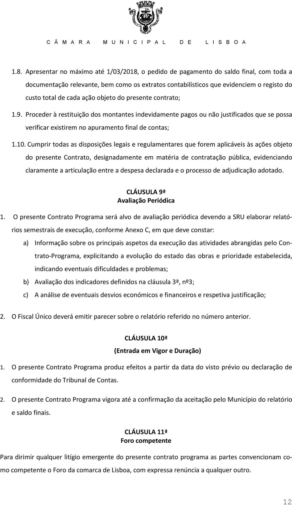 Cumprir todas as disposições legais e regulamentares que forem aplicáveis às ações objeto do presente Contrato, designadamente em matéria de contratação pública, evidenciando claramente a articulação