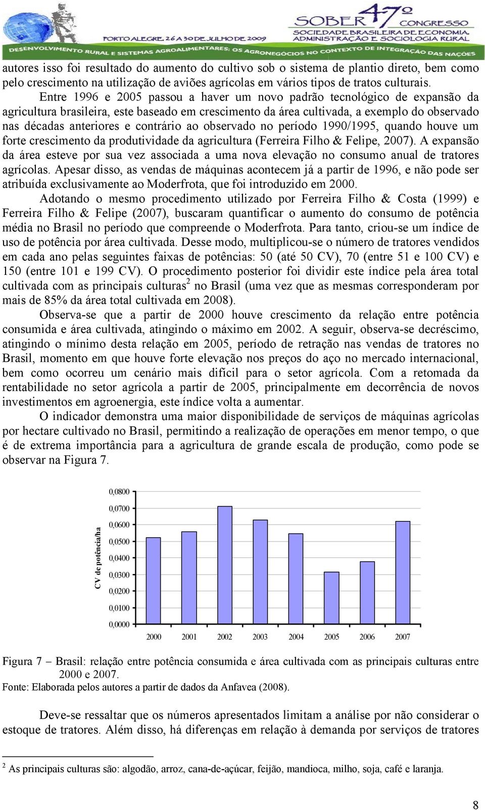 contrário ao observado no período 1990/1995, quando houve um forte crescimento da produtividade da agricultura (Ferreira Filho & Felipe, 2007).