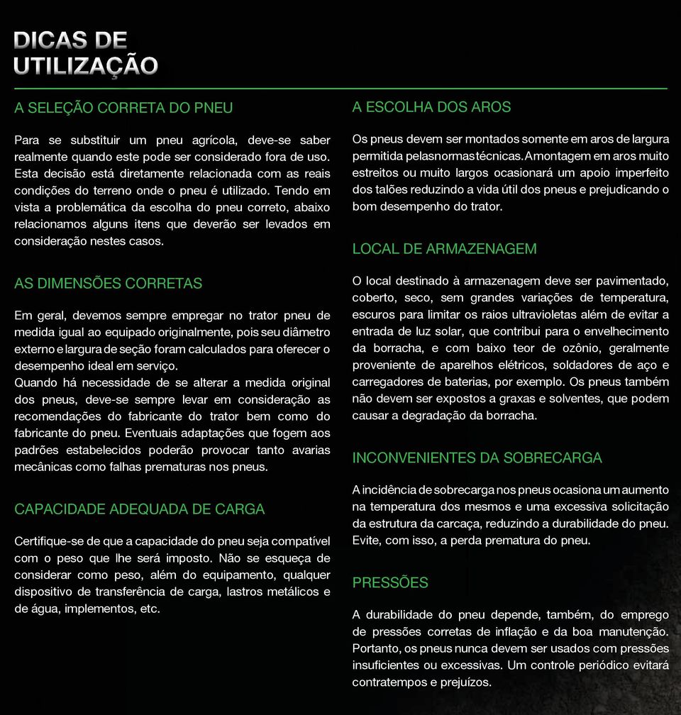 Tendo em vista a problemática da escolha do pneu correto, abaixo relacionamos alguns itens que deverão ser levados em consideração nestes casos.