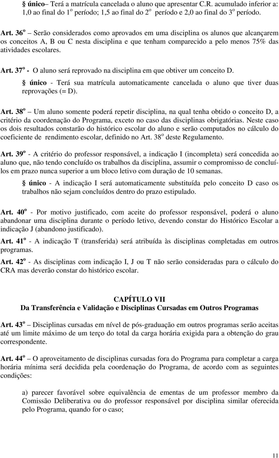 37 o - O aluno será reprovado na disciplina em que obtiver um conceito D. único - Terá sua matrícula automaticamente cancelada o aluno que tiver duas reprovações (= D). Art.