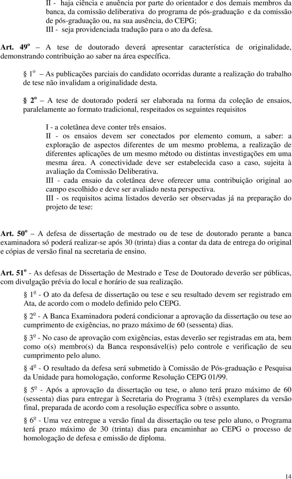 1 o As publicações parciais do candidato ocorridas durante a realização do trabalho de tese não invalidam a originalidade desta.