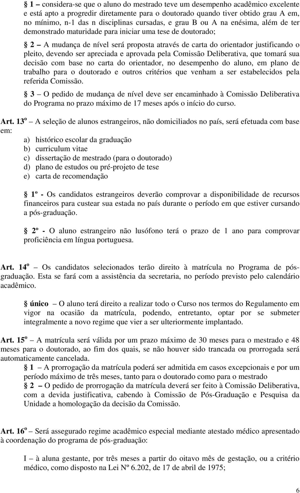 devendo ser apreciada e aprovada pela Comissão Deliberativa, que tomará sua decisão com base no carta do orientador, no desempenho do aluno, em plano de trabalho para o doutorado e outros critérios