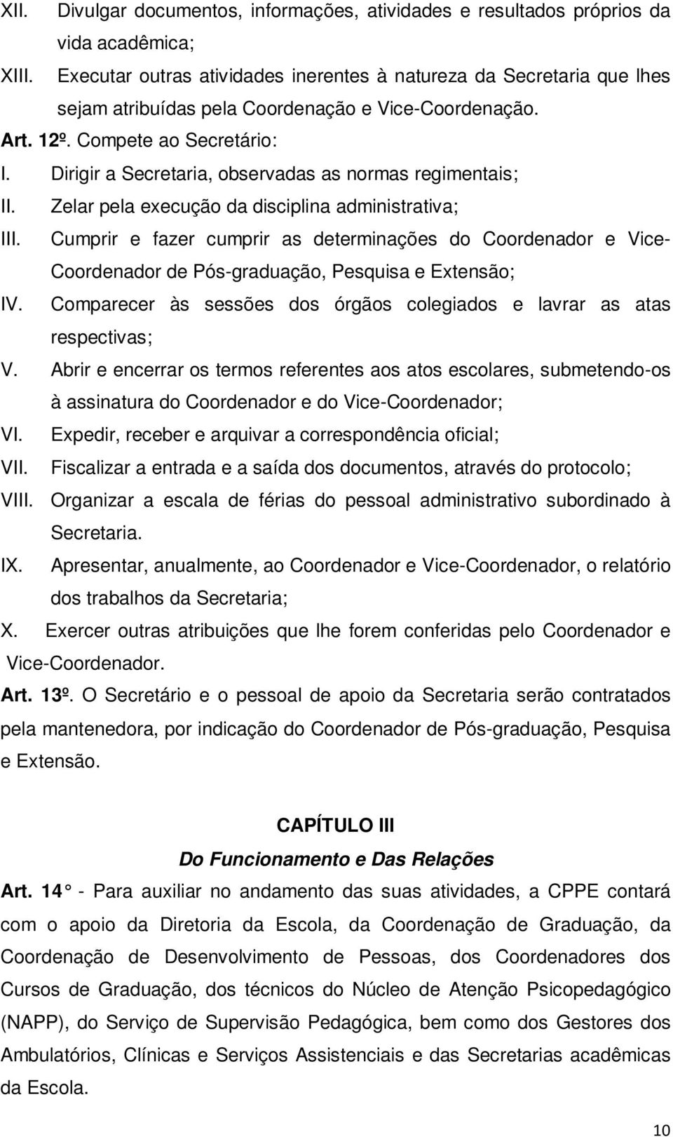 Dirigir a Secretaria, observadas as normas regimentais; II. Zelar pela execução da disciplina administrativa; III.