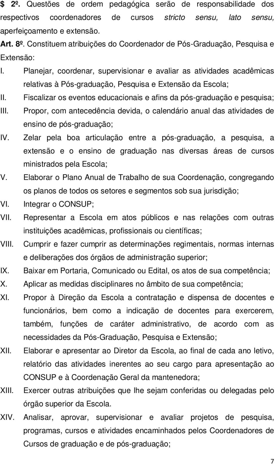 Planejar, coordenar, supervisionar e avaliar as atividades acadêmicas relativas à Pós-graduação, Pesquisa e Extensão da Escola; II.