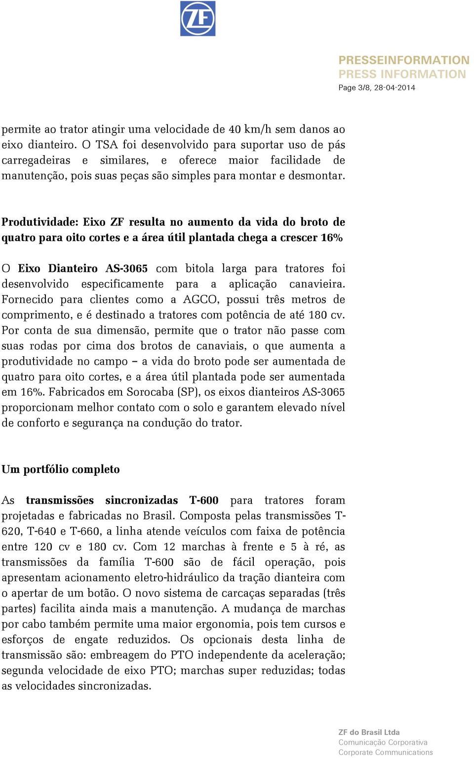 Produtividade: Eixo ZF resulta no aumento da vida do broto de quatro para oito cortes e a área útil plantada chega a crescer 16% O Eixo Dianteiro AS-3065 com bitola larga para tratores foi