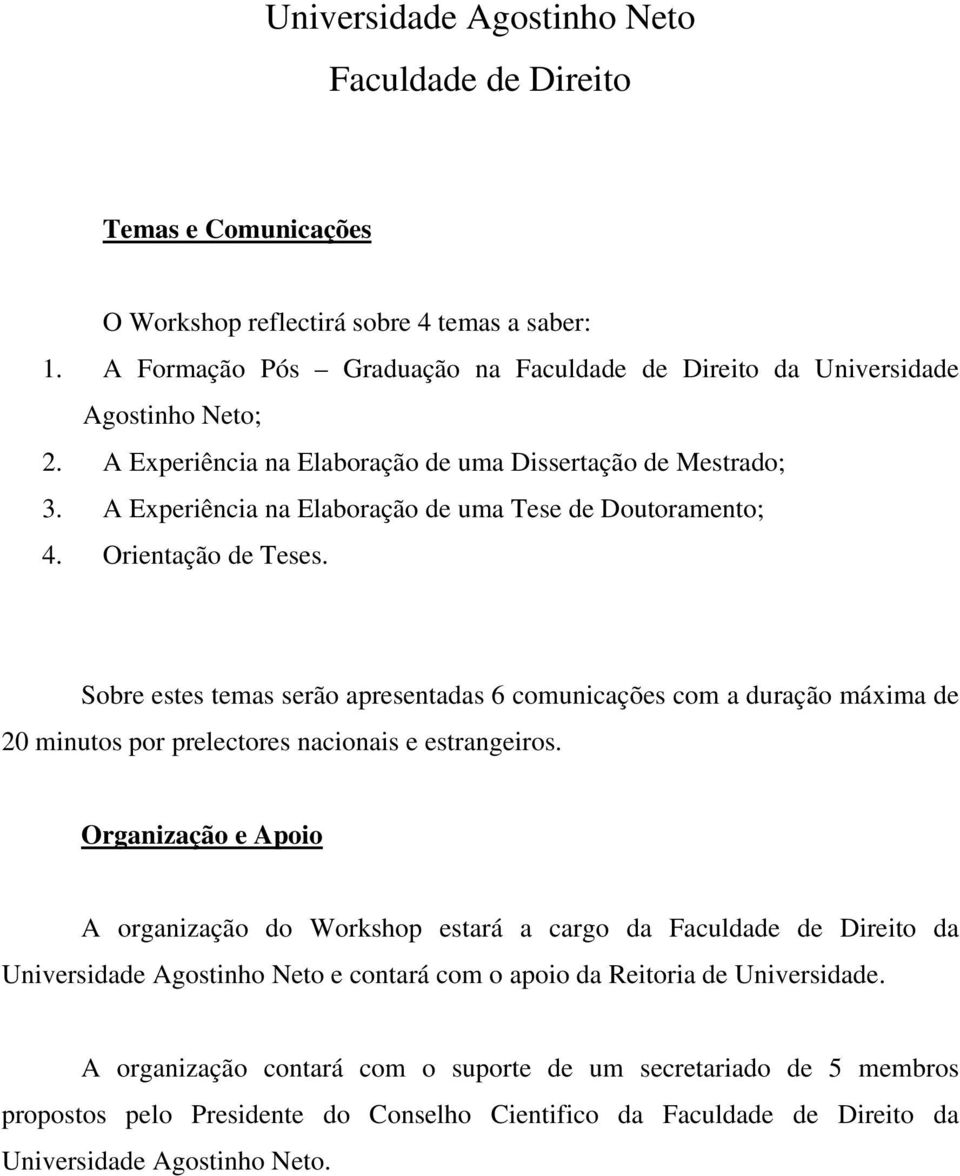 Sobre estes temas serão apresentadas 6 comunicações com a duração máxima de 20 minutos por prelectores nacionais e estrangeiros.