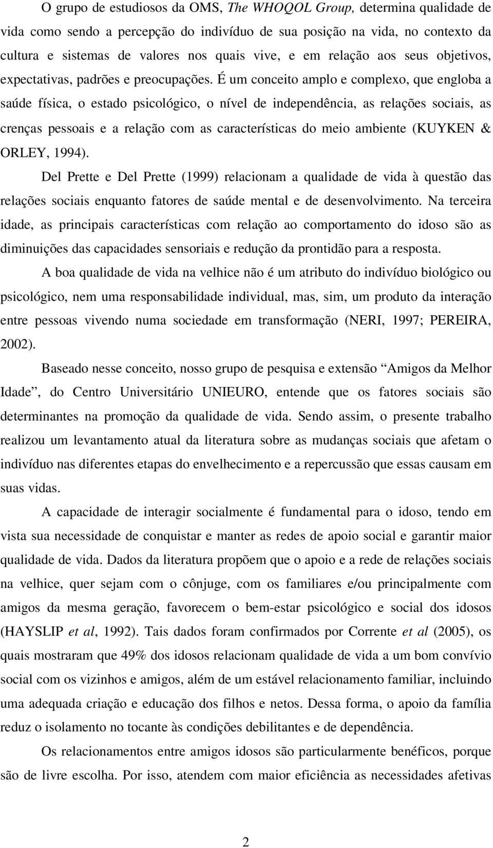 É um conceito amplo e complexo, que engloba a saúde física, o estado psicológico, o nível de independência, as relações sociais, as crenças pessoais e a relação com as características do meio