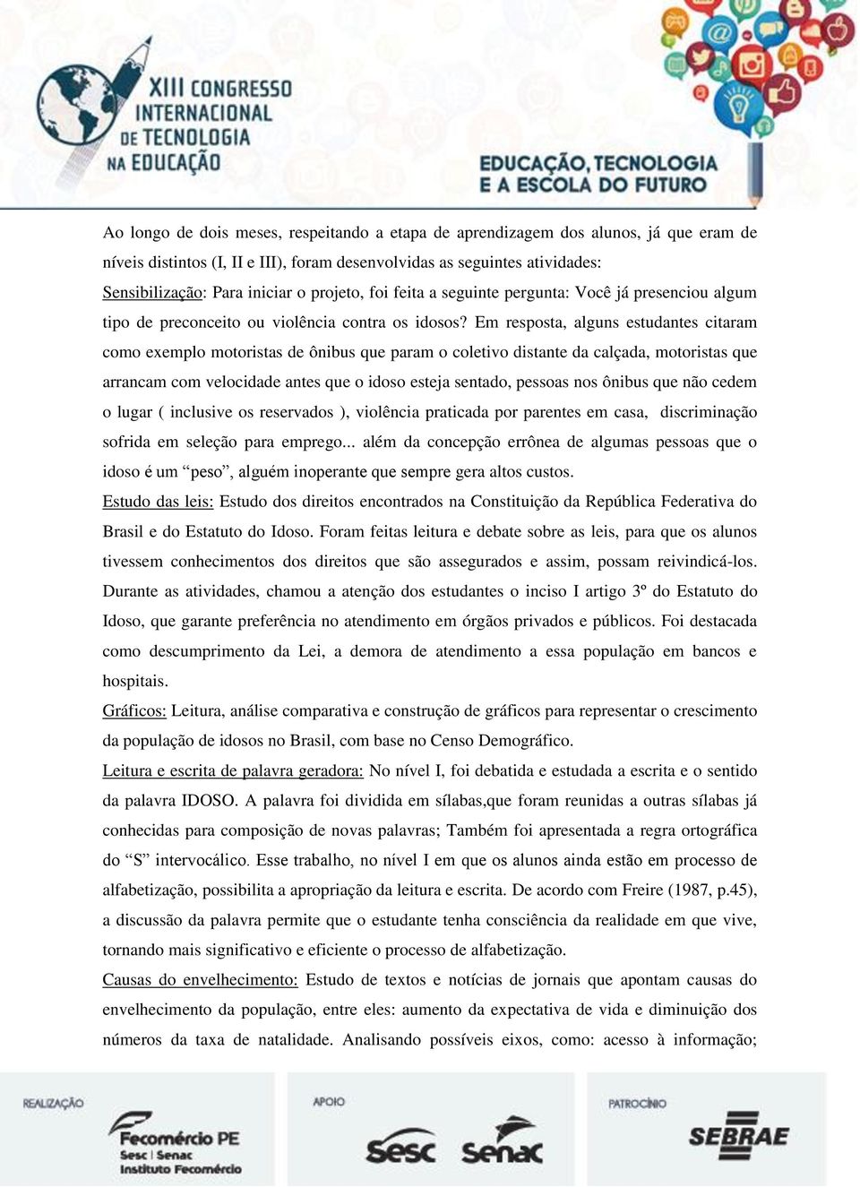 Em resposta, alguns estudantes citaram como exemplo motoristas de ônibus que param o coletivo distante da calçada, motoristas que arrancam com velocidade antes que o idoso esteja sentado, pessoas nos