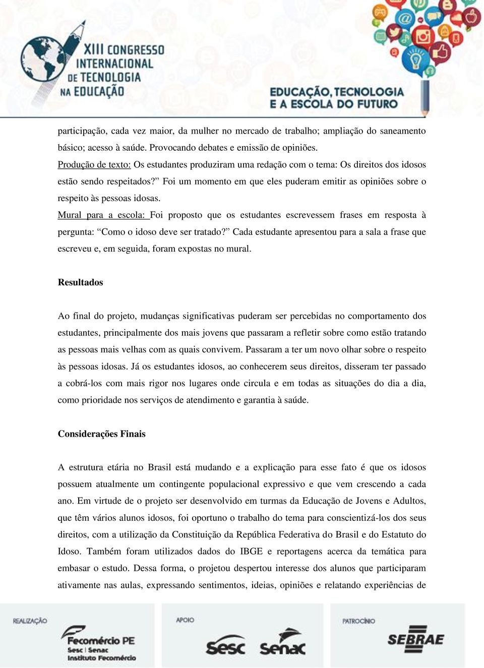 Foi um momento em que eles puderam emitir as opiniões sobre o respeito às pessoas idosas.