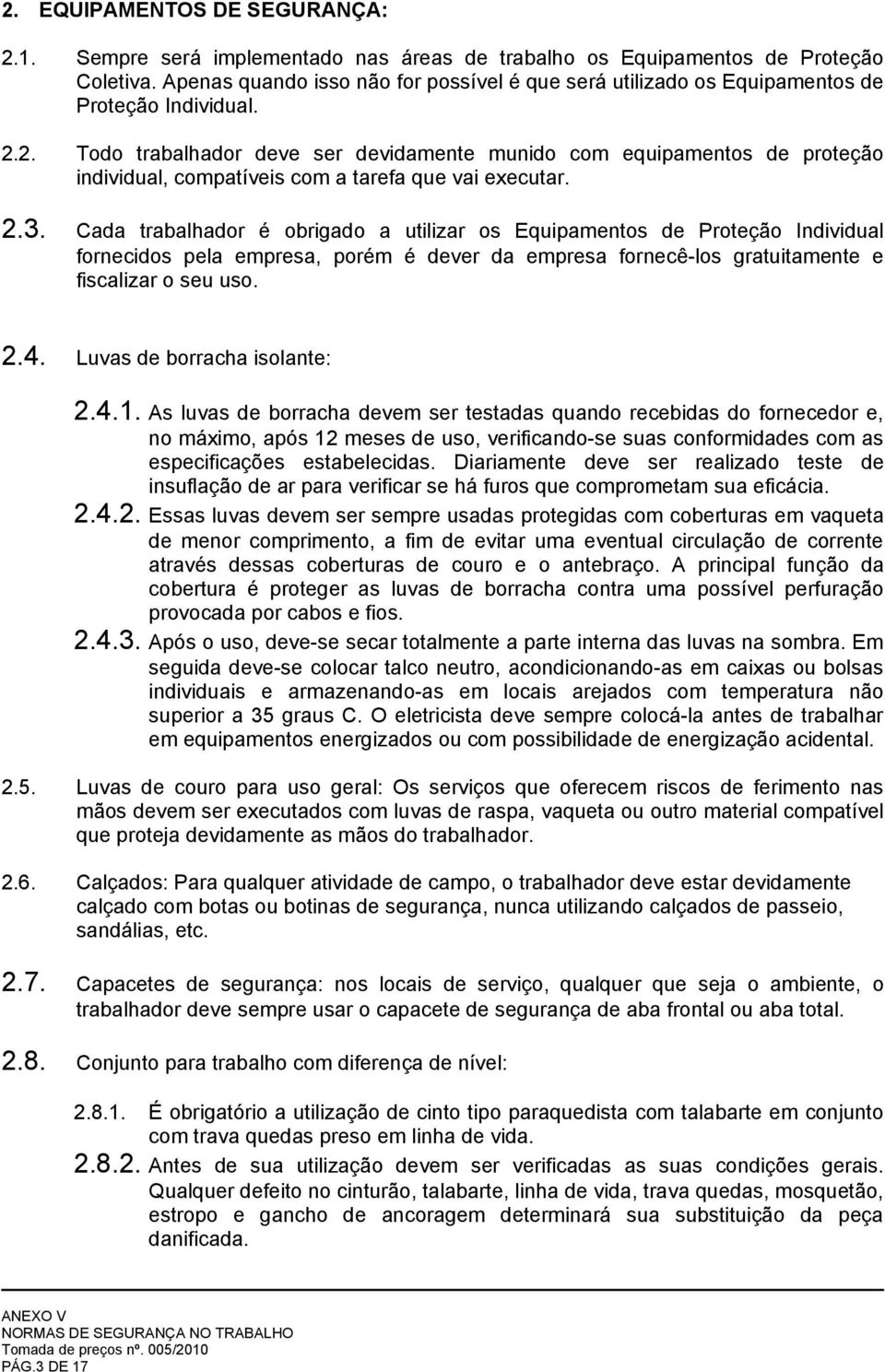 2. Todo trabalhador deve ser devidamente munido com equipamentos de proteção individual, compatíveis com a tarefa que vai executar. 2.3.