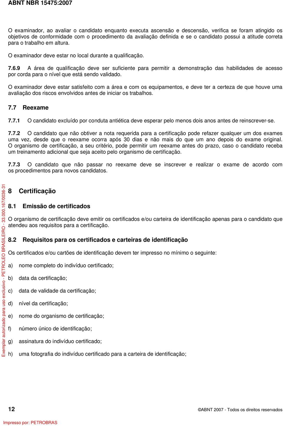 9 A área de qualificação deve ser suficiente para permitir a demonstração das habilidades de acesso por corda para o nível que está sendo validado.