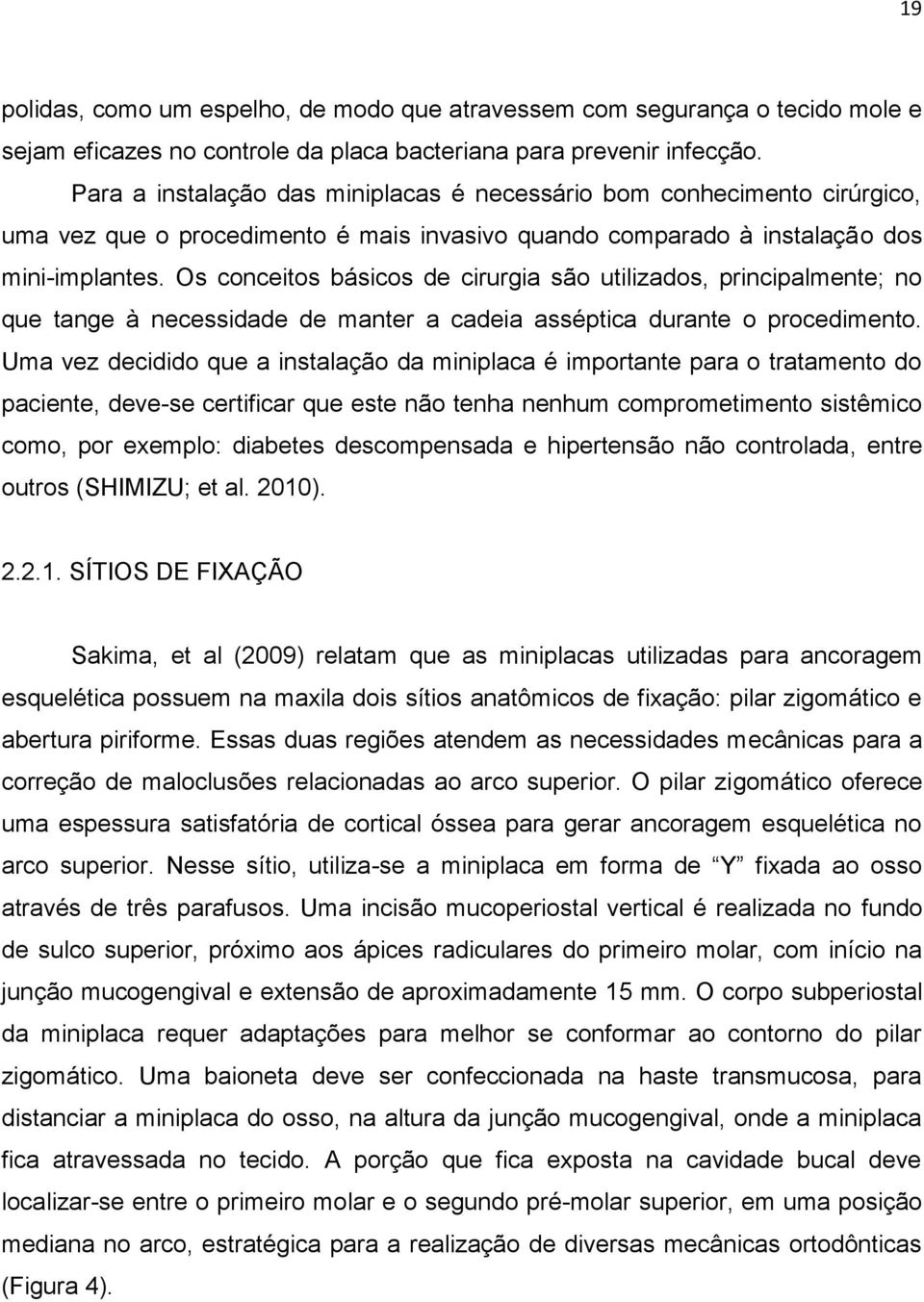 Os conceitos básicos de cirurgia são utilizados, principalmente; no que tange à necessidade de manter a cadeia asséptica durante o procedimento.