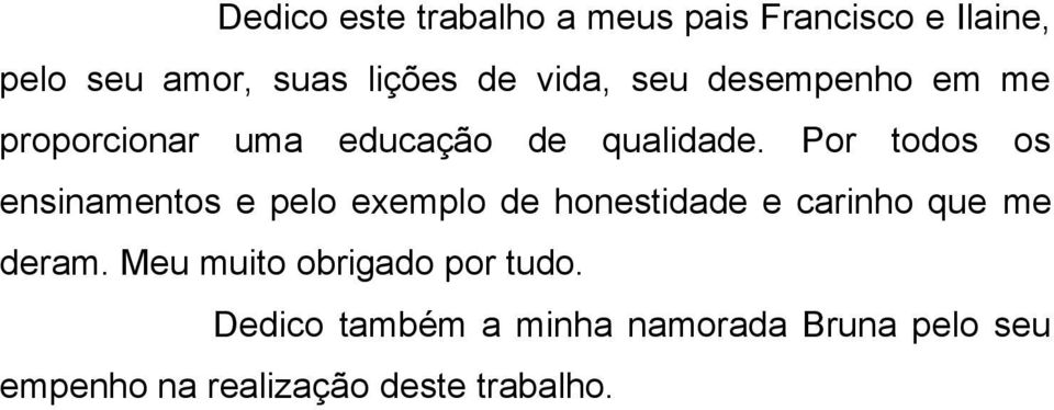 Por todos os ensinamentos e pelo exemplo de honestidade e carinho que me deram.