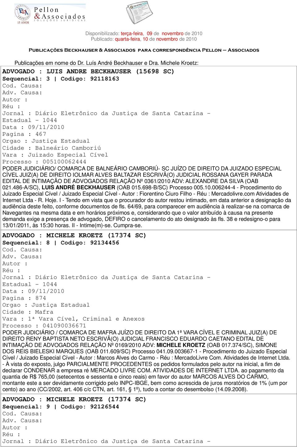 Michele Kroetz: Sequencial: 3 Codigo: 92118163 Jornal : Diário Eletrônico da Justiça de Santa Catarina - Estadual - 1044 Pagina : 467 Orgao : Justiça Estadual Cidade : Balneário Camboriú Vara :