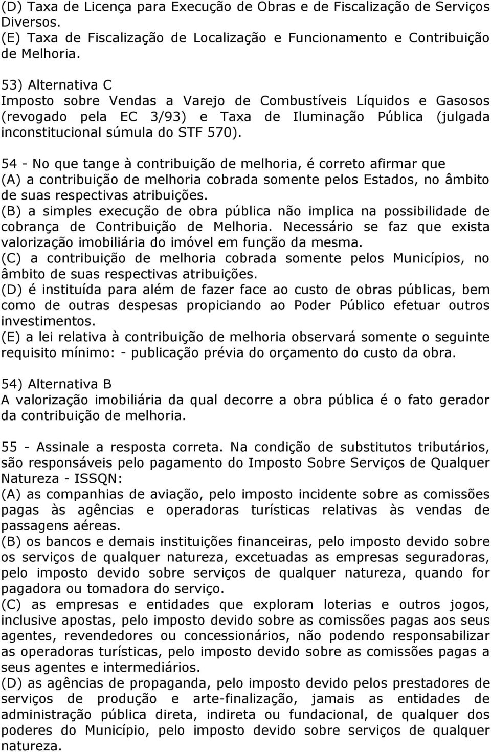 54 - No que tange à contribuição de melhoria, é correto afirmar que (A) a contribuição de melhoria cobrada somente pelos Estados, no âmbito de suas respectivas atribuições.