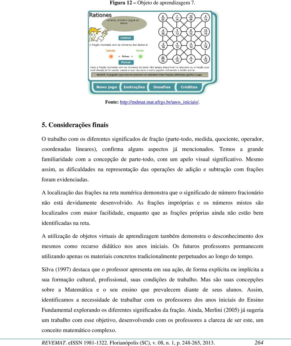 Temos a grande familiaridade com a concepção de parte-todo, com um apelo visual significativo.