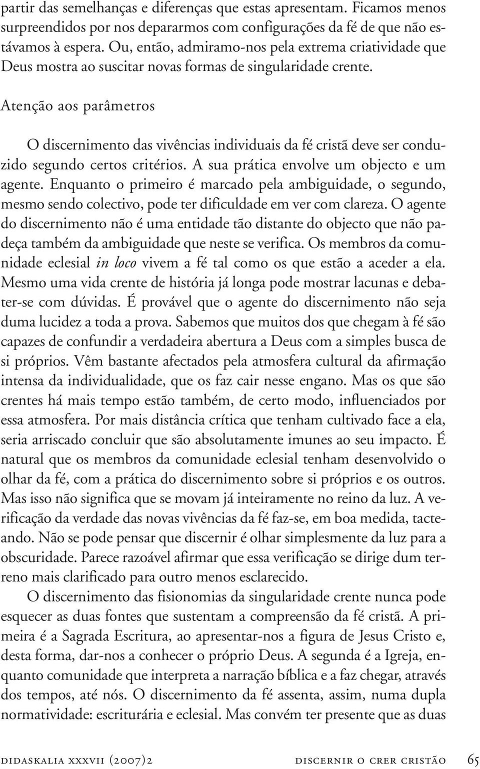 Atenção aos parâmetros O discernimento das vivências individuais da fé cristã deve ser conduzido segundo certos critérios. A sua prática envolve um objecto e um agente.