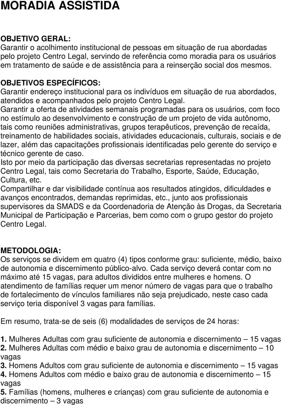 OBJETIVOS ESPECÍFICOS: Garantir endereço institucional para os indivíduos em situação de rua abordados, atendidos e acompanhados pelo projeto Centro Legal.