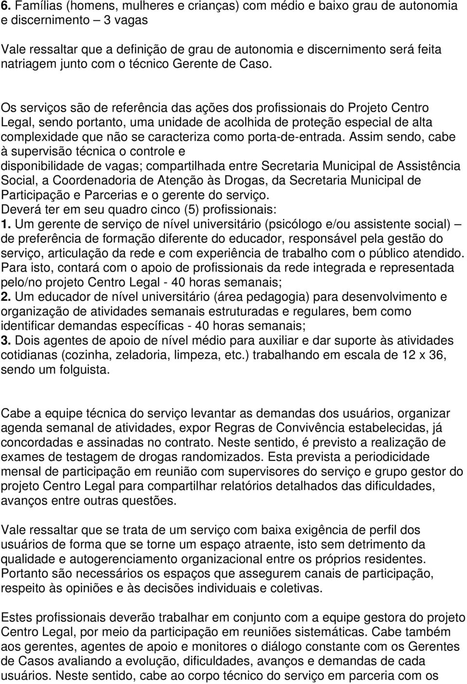 Os serviços são de referência das ações dos profissionais do Projeto Centro Legal, sendo portanto, uma unidade de acolhida de proteção especial de alta complexidade que não se caracteriza como