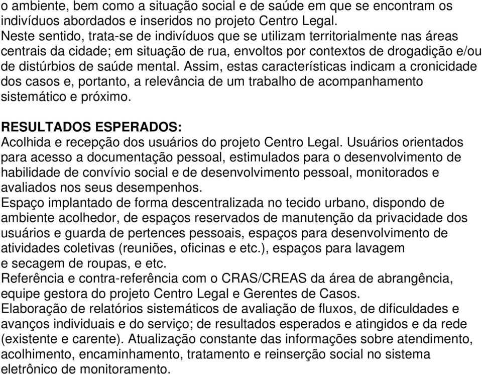 Assim, estas características indicam a cronicidade dos casos e, portanto, a relevância de um trabalho de acompanhamento sistemático e próximo.