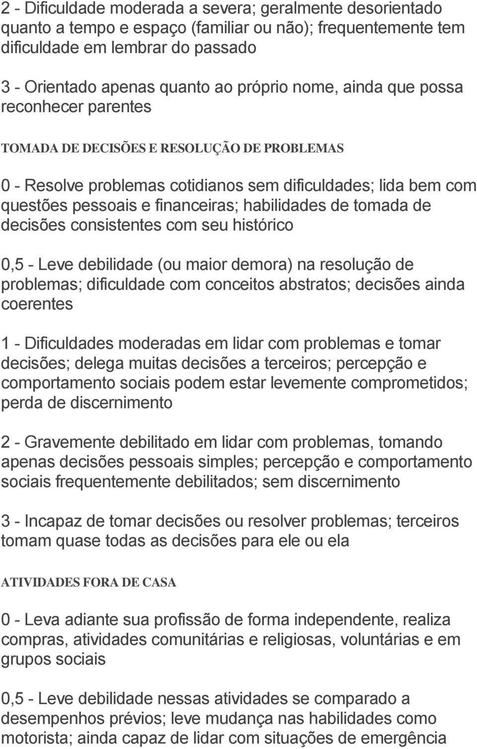 de decisões consistentes com seu histórico 0,5 - Leve debilidade (ou maior demora) na resolução de problemas; dificuldade com conceitos abstratos; decisões ainda coerentes 1 - Dificuldades moderadas