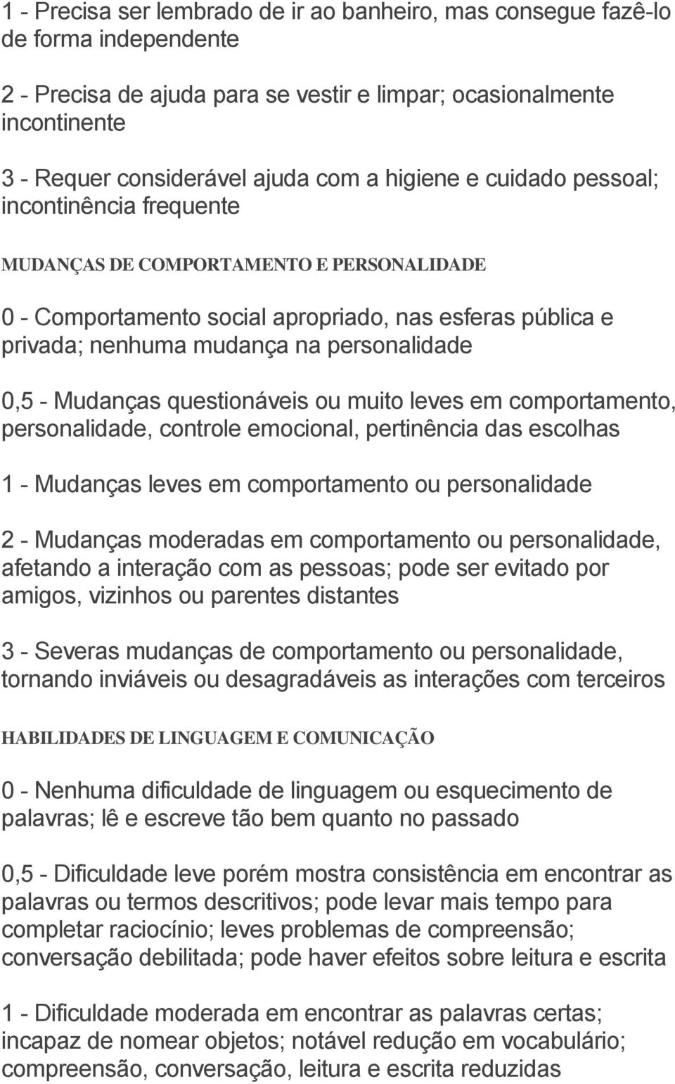 Mudanças questionáveis ou muito leves em comportamento, personalidade, controle emocional, pertinência das escolhas 1 - Mudanças leves em comportamento ou personalidade 2 - Mudanças moderadas em