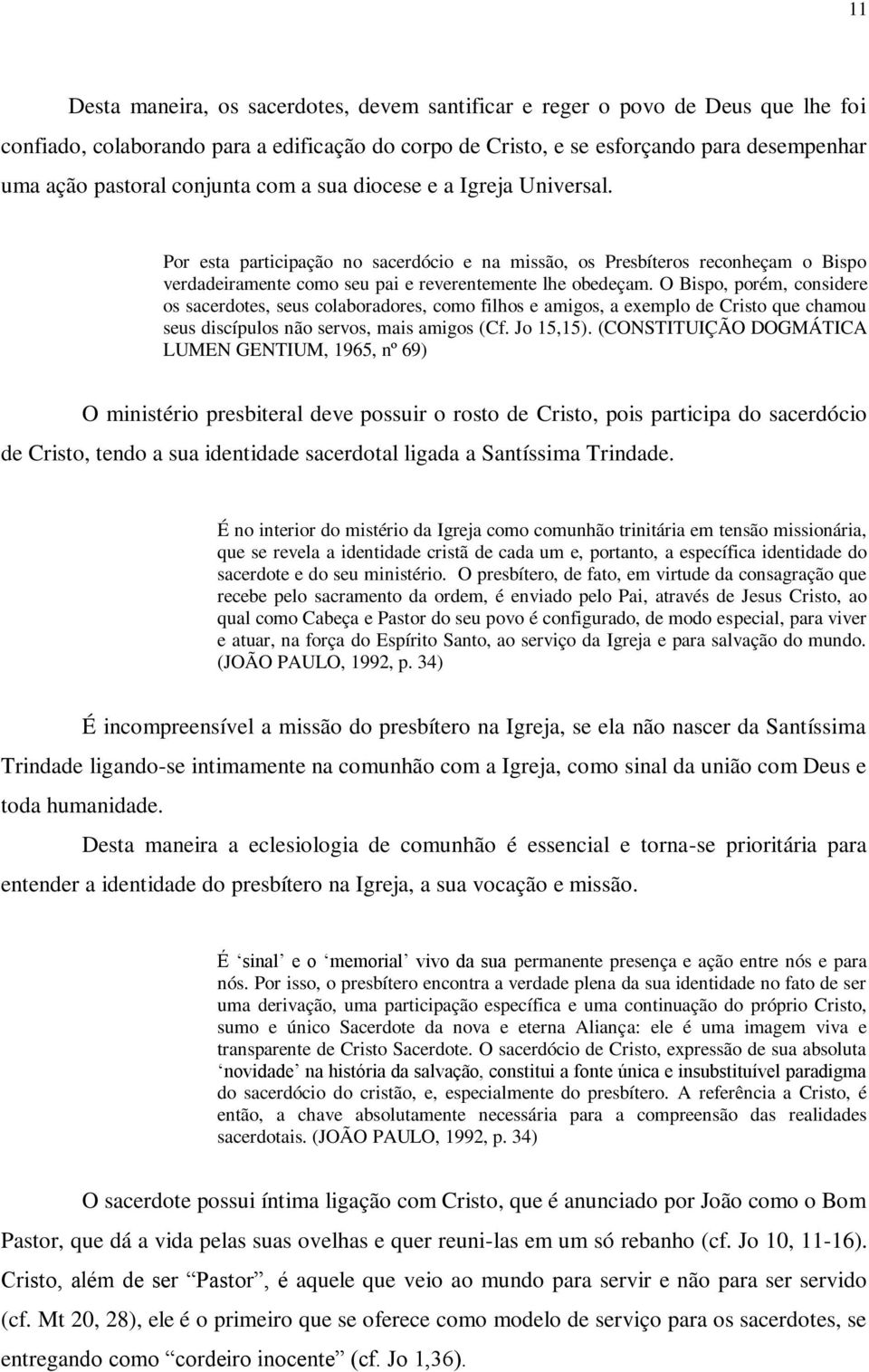 O Bispo, porém, considere os sacerdotes, seus colaboradores, como filhos e amigos, a exemplo de Cristo que chamou seus discípulos não servos, mais amigos (Cf. Jo 15,15).