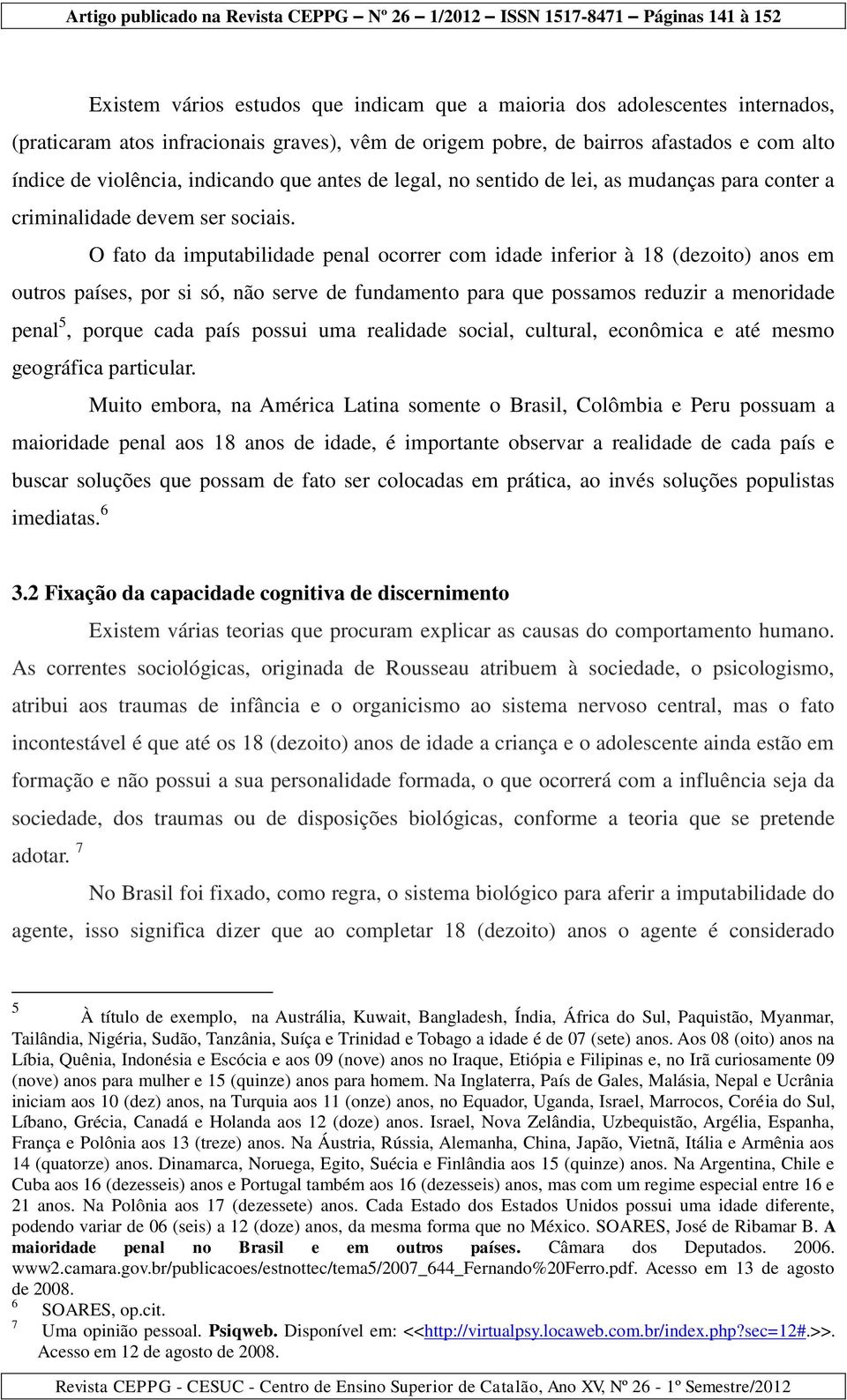 indicam que a maioria dos adolescentes internados, (praticaram atos infracionais graves), vêm de origem pobre, de bairros afastados e com alto índice de violência, indicando que antes de legal, no