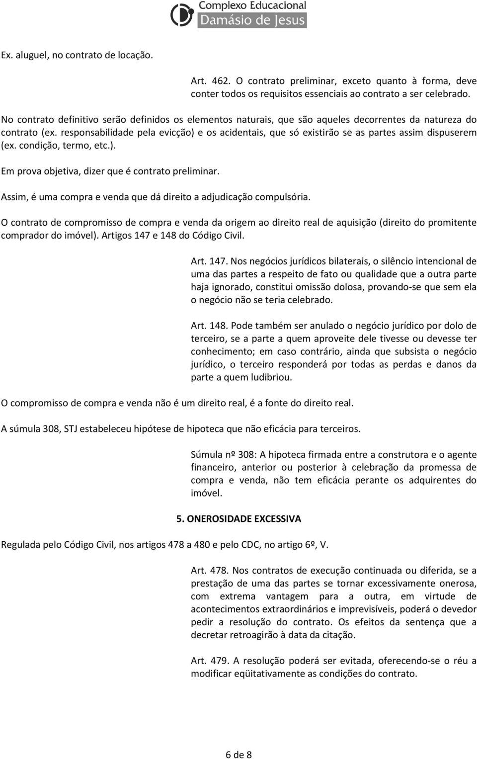 responsabilidade pela evicção) e os acidentais, que só existirão se as partes assim dispuserem (ex. condição, termo, etc.). Em prova objetiva, dizer que é contrato preliminar.